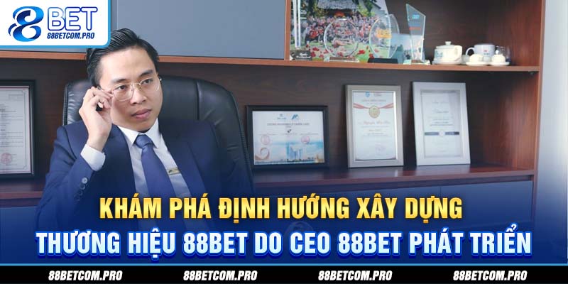 Khám phá định hướng xây dựng thương hiệu 88Bet do CEO 88Bet phát triển