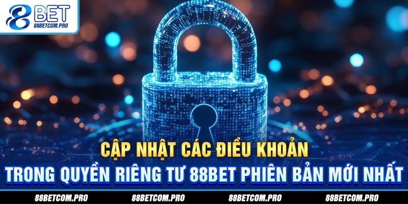 Cập nhật các điều khoản trong quyền riêng tư 88Bet phiên bản mới nhất