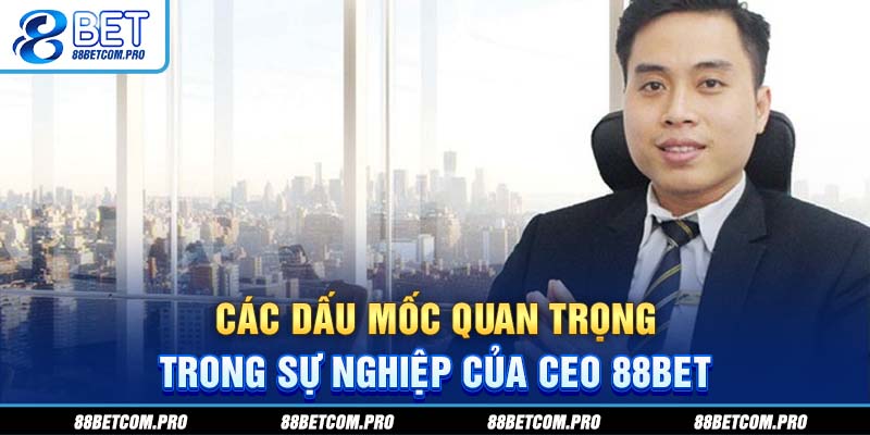 Các dấu mốc quan trọng trong sự nghiệp của CEO 88Bet