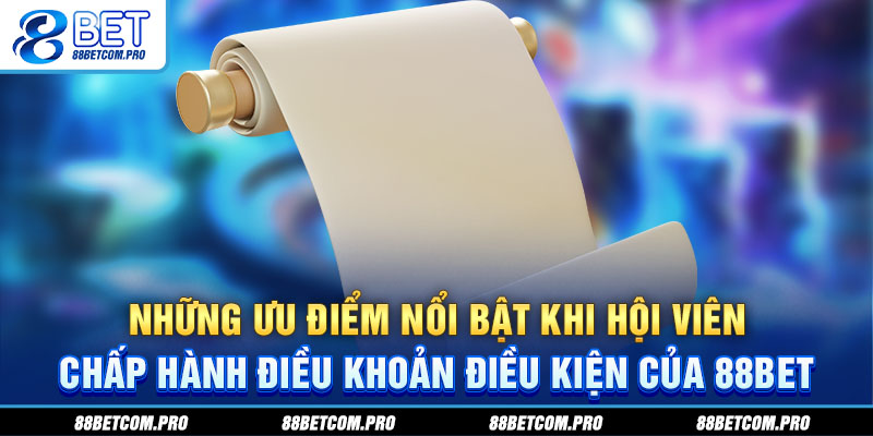 Những ưu điểm nổi bật khi hội viên chấp hành điều khoản điều kiện của 88Bet