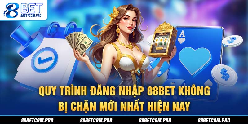 Quy trình đăng nhập 88Bet không bị chặn mới nhất hiện nay