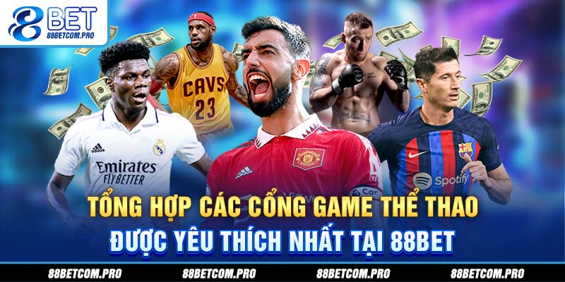 Tổng hợp các cổng game thể thao được yêu thích nhất tại 88Bet