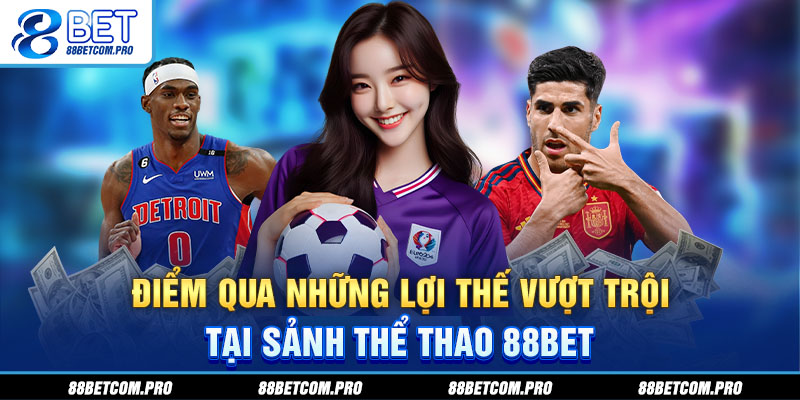 Điểm qua những lợi thế vượt trội tại sảnh thể thao 88Bet